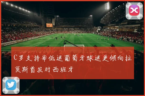 C罗支持率低迷葡萄牙球迷更倾向拉莫斯首发对西班牙