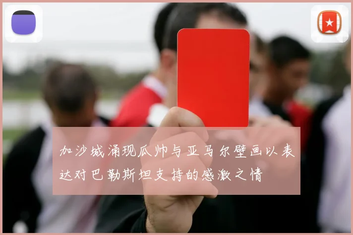 加沙城涌现瓜帅与亚马尔壁画以表达对巴勒斯坦支持的感激之情