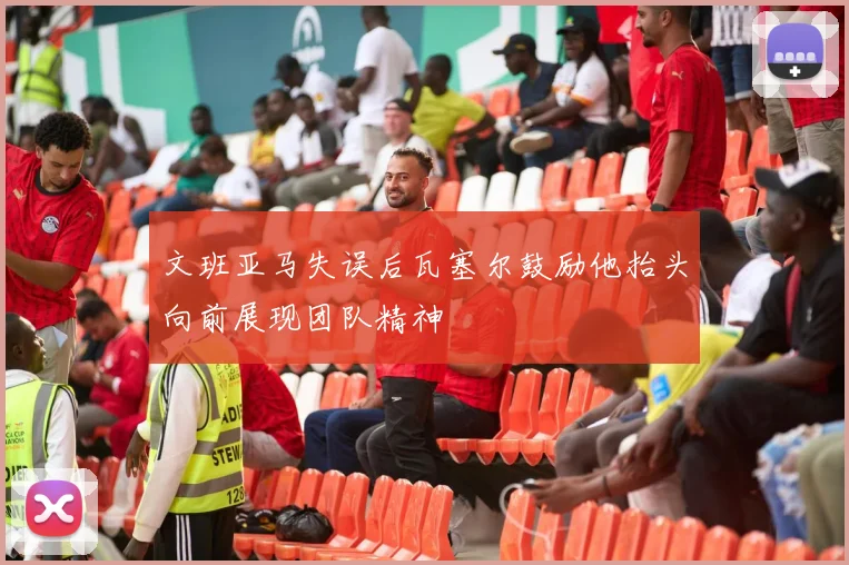 文班亚马失误后瓦塞尔鼓励他抬头向前展现团队精神
